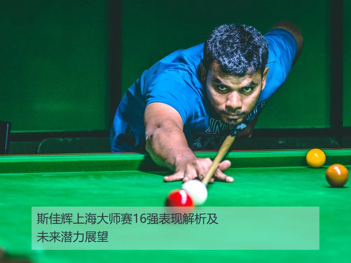 斯佳辉上海大师赛16强表现解析及未来潜力展望